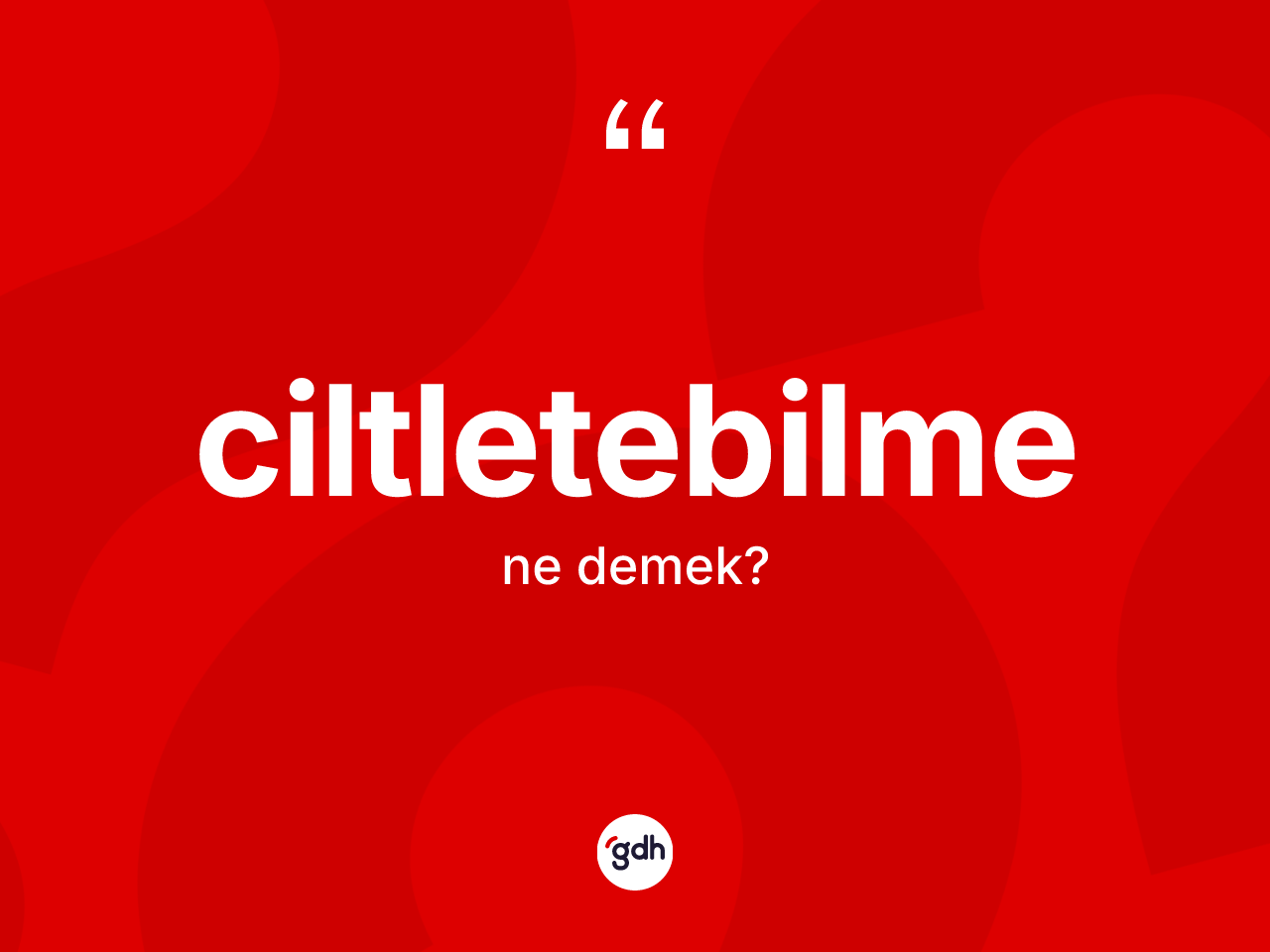 Ciltletebilme kelimesinin sözlükteki tanımı nedir? Ciltletebilmenin TDK'ya göre anlamı nedir?