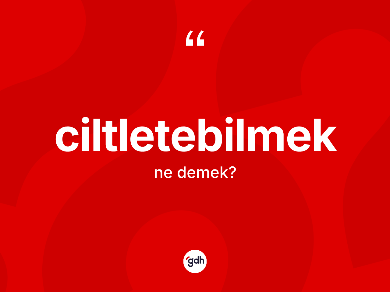 Ciltletebilmek kelimesi ne anlama gelir? Ciltletebilmeğin halk arasındaki kullanımı nasıldır?