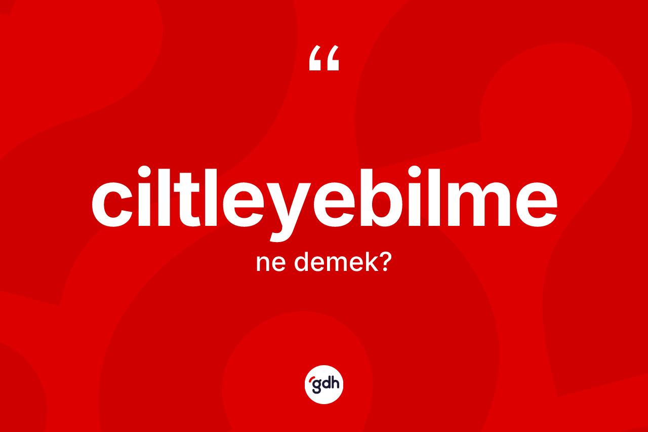 Ciltleyebilme kelimesinin sözlükteki tanımı nedir? Ciltleyebilme kelimesinin TDK'ya göre açıklaması nedir?