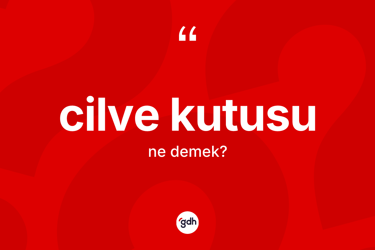 Cilve kutusu kelimesinin tanımı nedir?