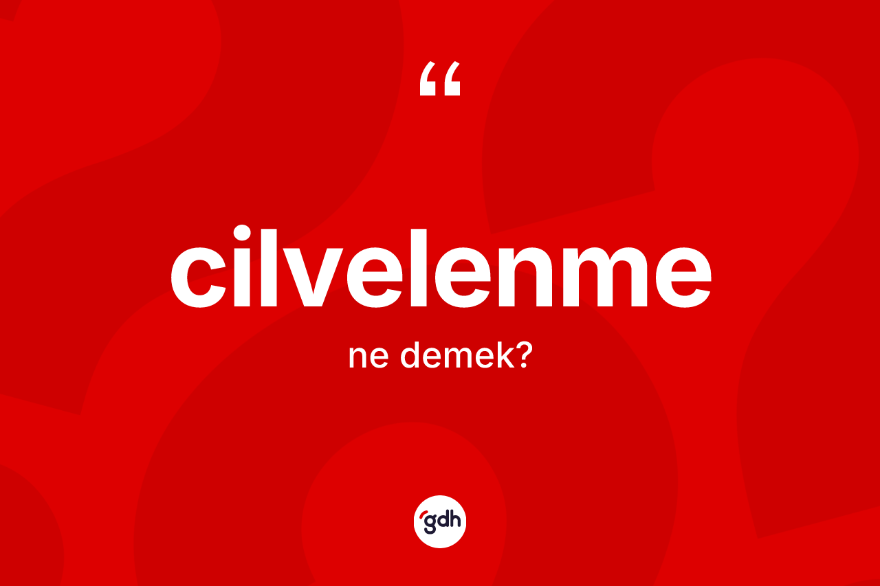 Cilvelenme ne demek? Cilvelenmenin halk arasındaki kullanımı nasıldır?