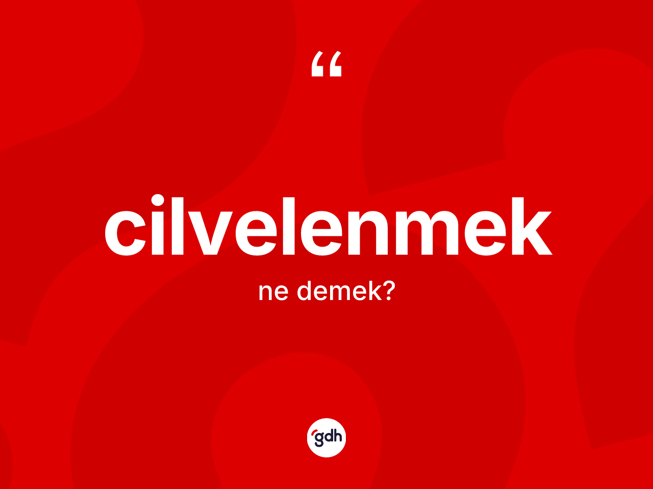 Cilvelenmek ne demek? Cilvelenmek kelimesinin TDK anlamı nedir?