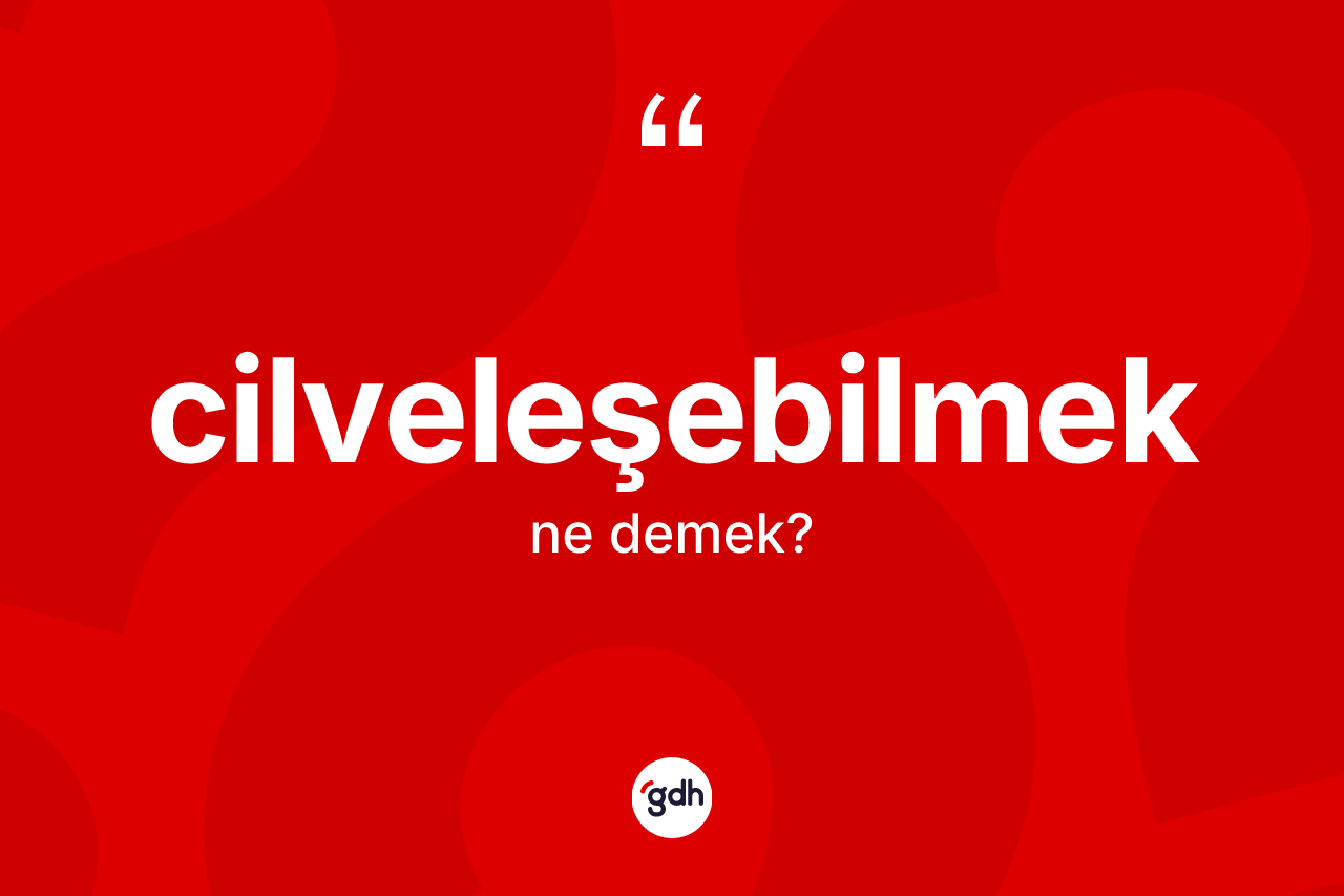 Cilveleşebilmek kelimesinin anlamı nedir? Cilveleşebilmek kelimesinin TDK anlamı nedir?