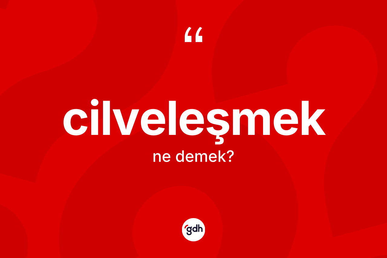 Cilveleşmek kelimesi nedir?