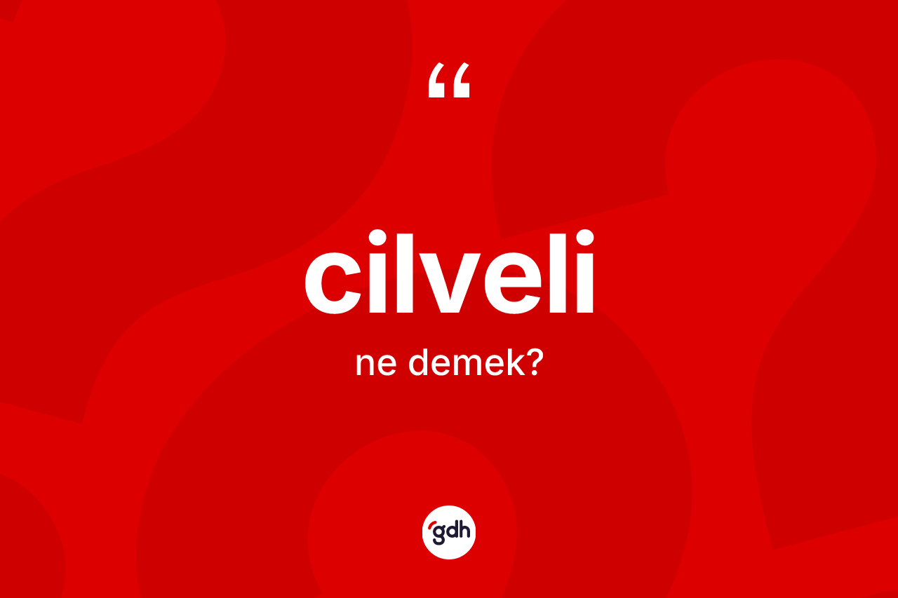 Cilveli kelimesinin tanımı nedir?