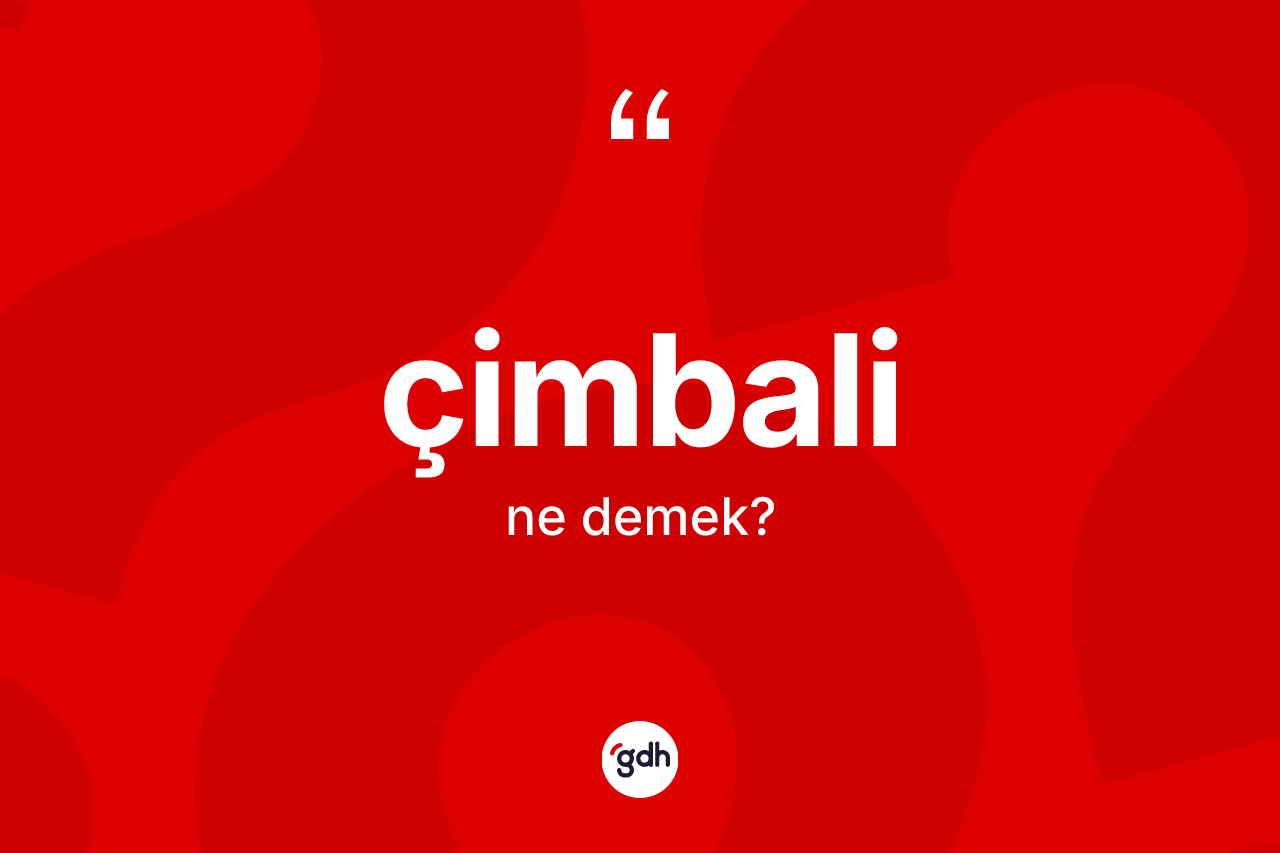Çimbali kelimesinin sözlükteki tanımı nedir? Çimbalinin kısaca tanımı nedir?