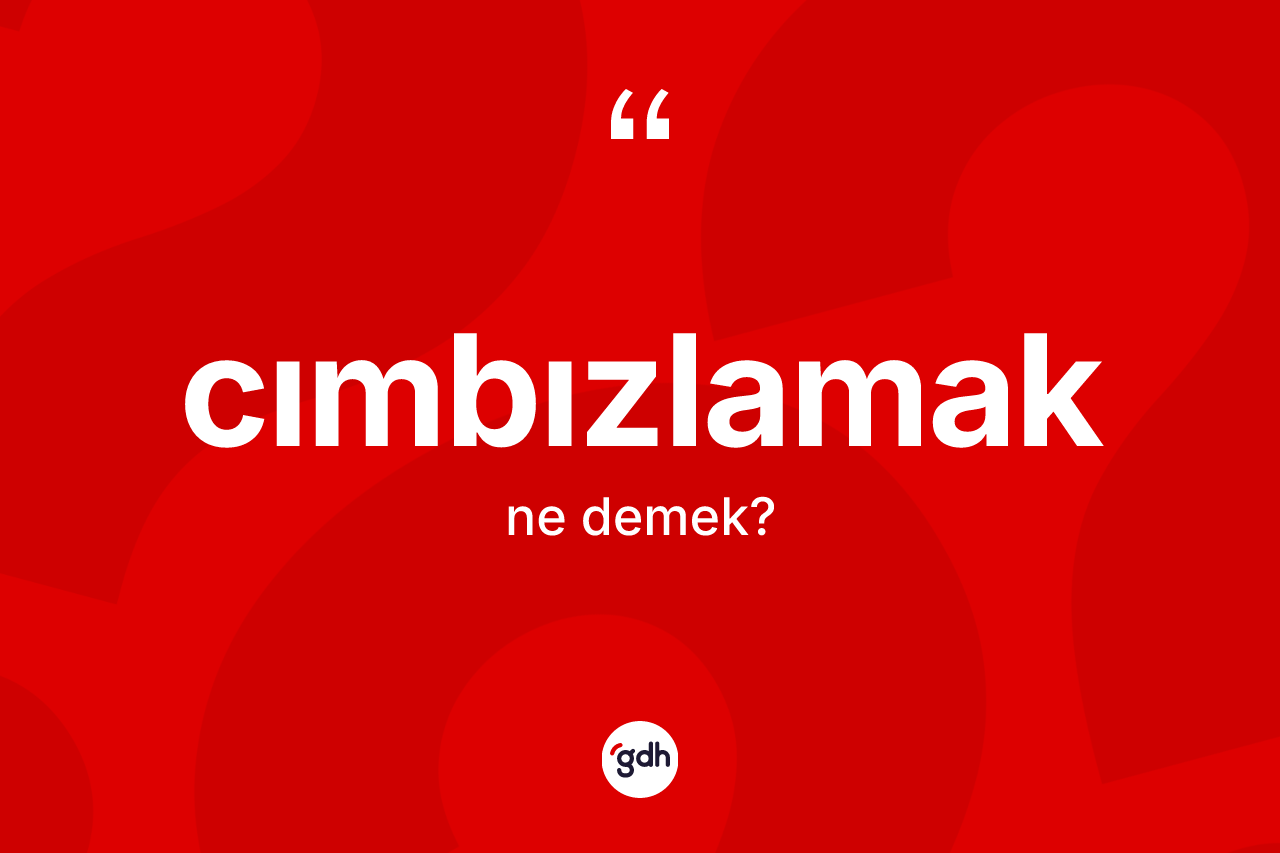 Cımbızlamak kelimesinin anlamı nedir?
