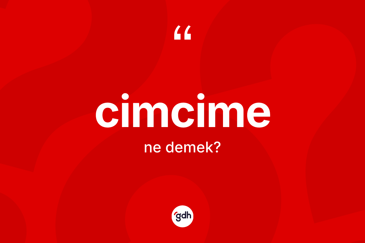 Cimcime ne demek? Cimcimenin kısaca tanımı nedir?