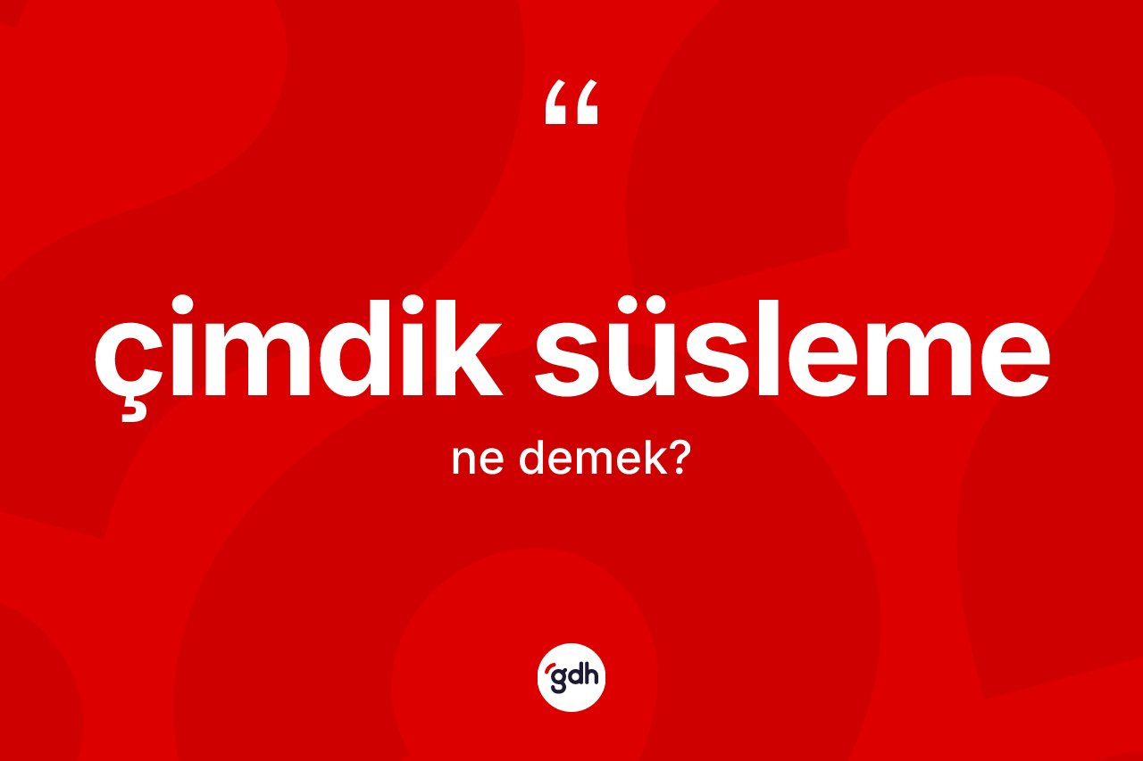 Çimdik süsleme ne anlama gelir? Çimdik süslemenin TDK'ya göre anlamı nedir?