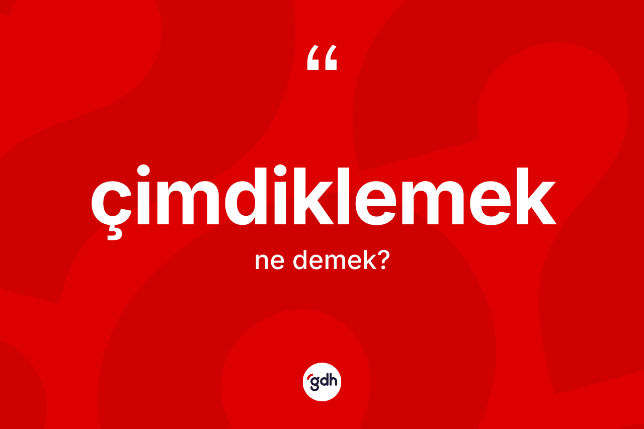 Çimdiklemek kelimesinin sözlükteki tanımı nedir? Çimdiklemek kelimesinin kaç farklı anlamı var?
