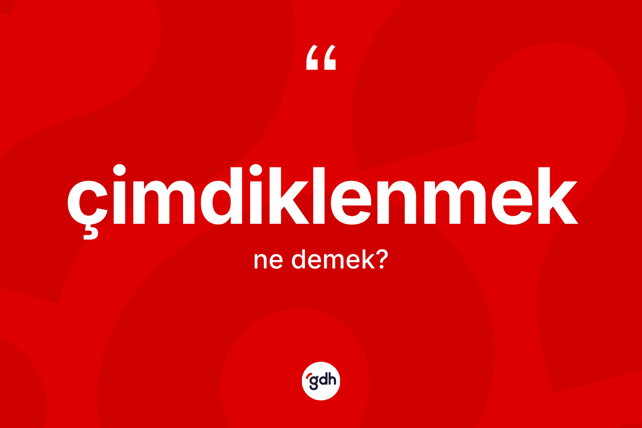 Çimdiklenmek kelimesinin tanımı nedir? Çimdiklenmeğin TDK'ya göre anlamı nedir?