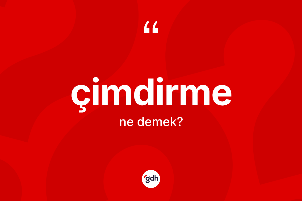 Çimdirme kelimesinin anlamı nedir? Çimdirme kelimesinin TDK'ya göre açıklaması nedir?