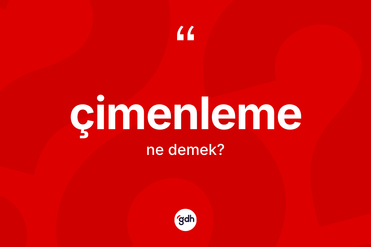 Çimenleme kelimesinin anlamı nedir? Çimenlemenin TDK'ya göre anlamı nedir?