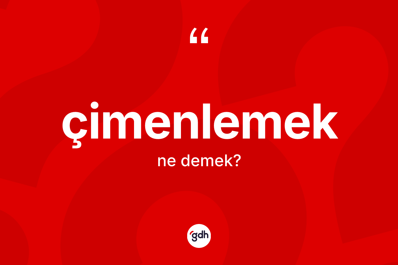 Çimenlemek kelimesi nedir? Çimenlemeğin TDK'ya göre anlamı nedir?