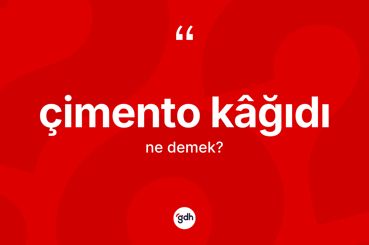 Çimento kâğıdı kelimesinin anlamı nedir? Çimento kâğıdı kelimesinin TDK anlamı nedir?