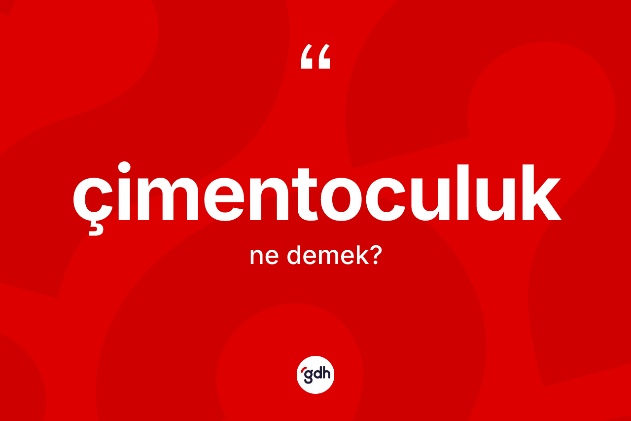 Çimentoculuk ne anlama gelir? Çimentoculuğun kısaca tanımı nedir?