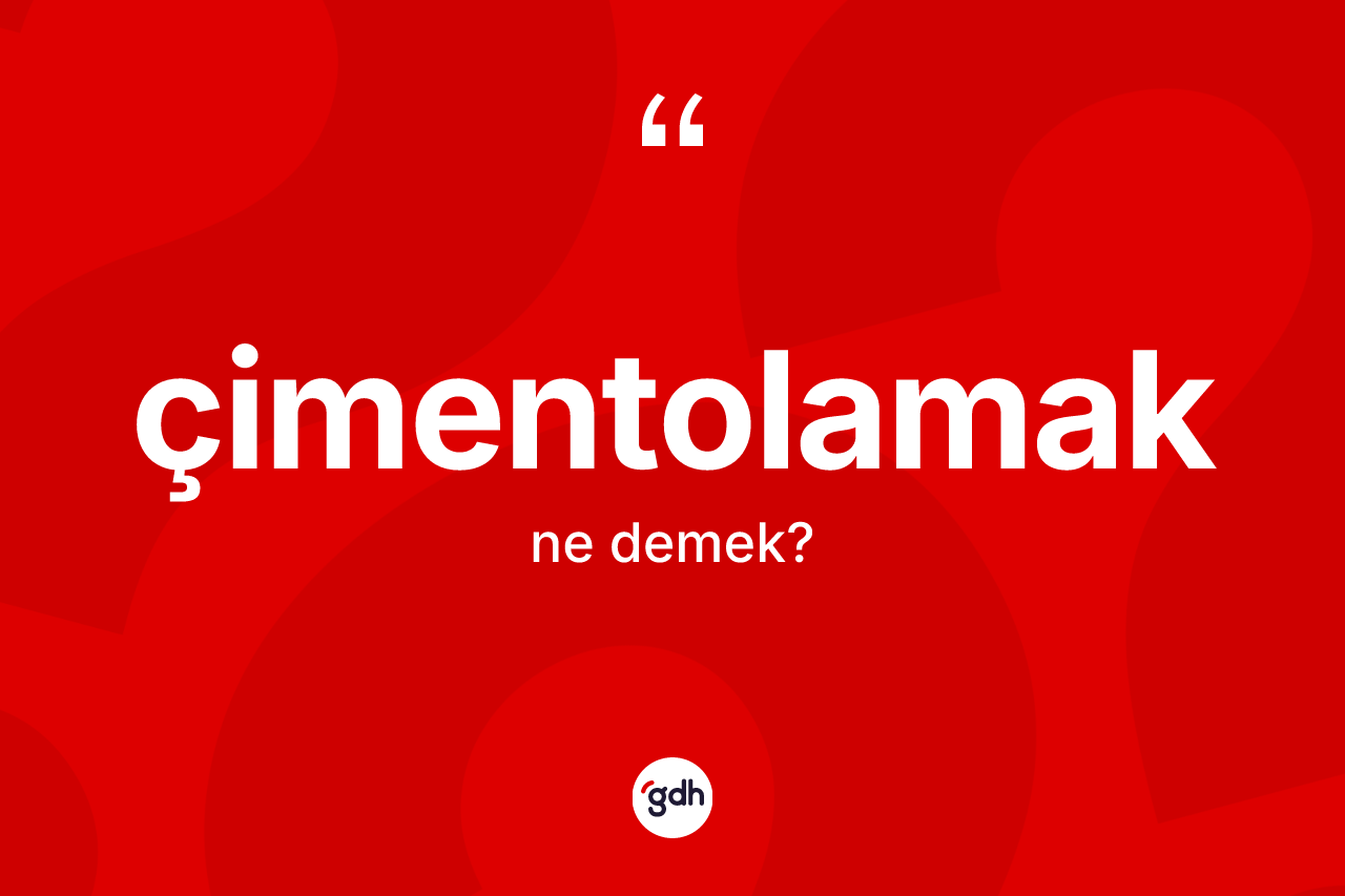 Çimentolamak kelimesinin sözlükteki tanımı nedir?