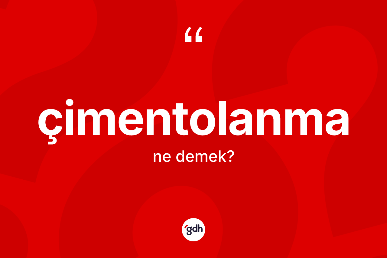 Çimentolanma kelimesinin sözlükteki tanımı nedir? Çimentolanmanın TDK'ya göre anlamı nedir?