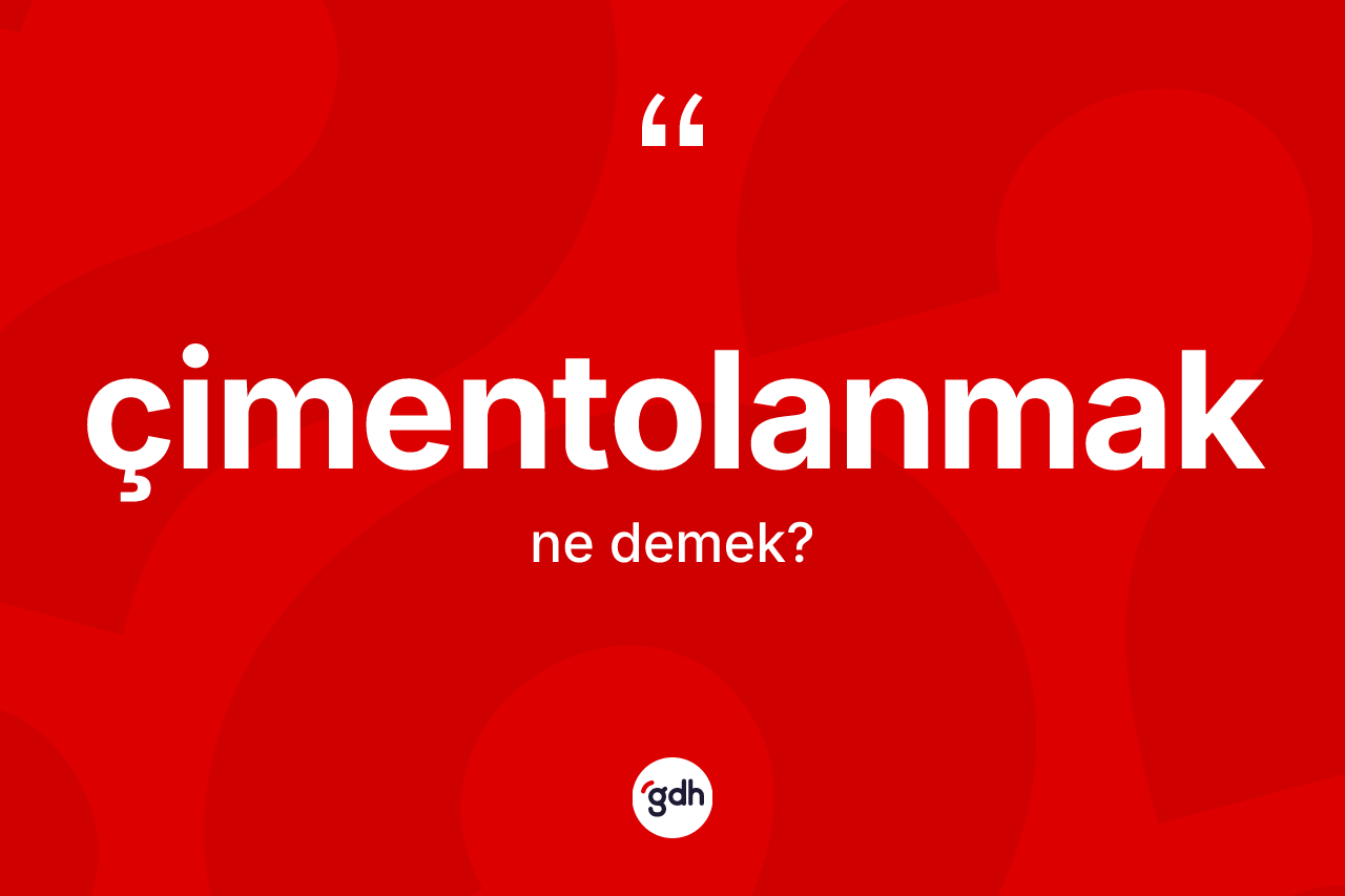 Çimentolanmak kelimesi ne demek?