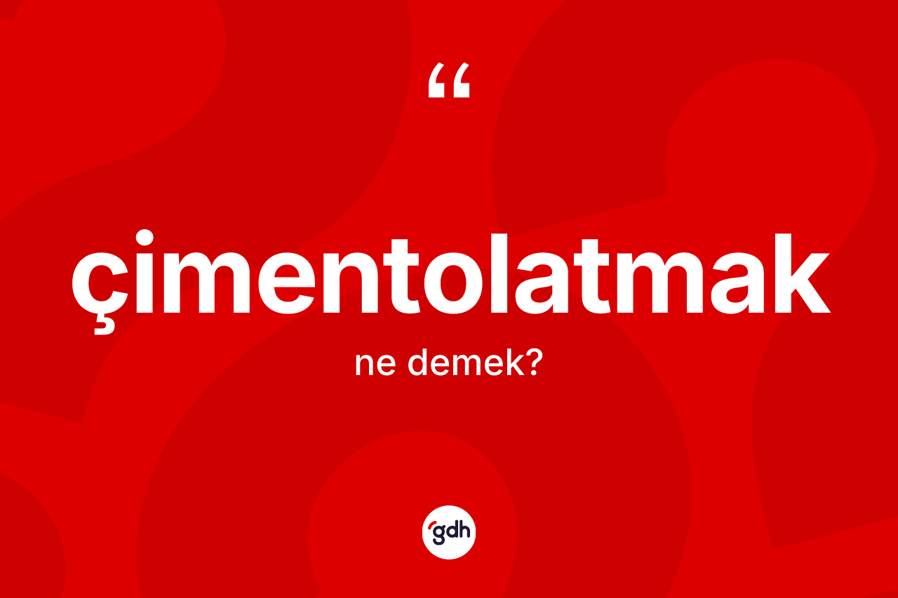 Çimentolatmak kelimesi nedir? Çimentolatmak kelimesinin kaç farklı anlamı var?