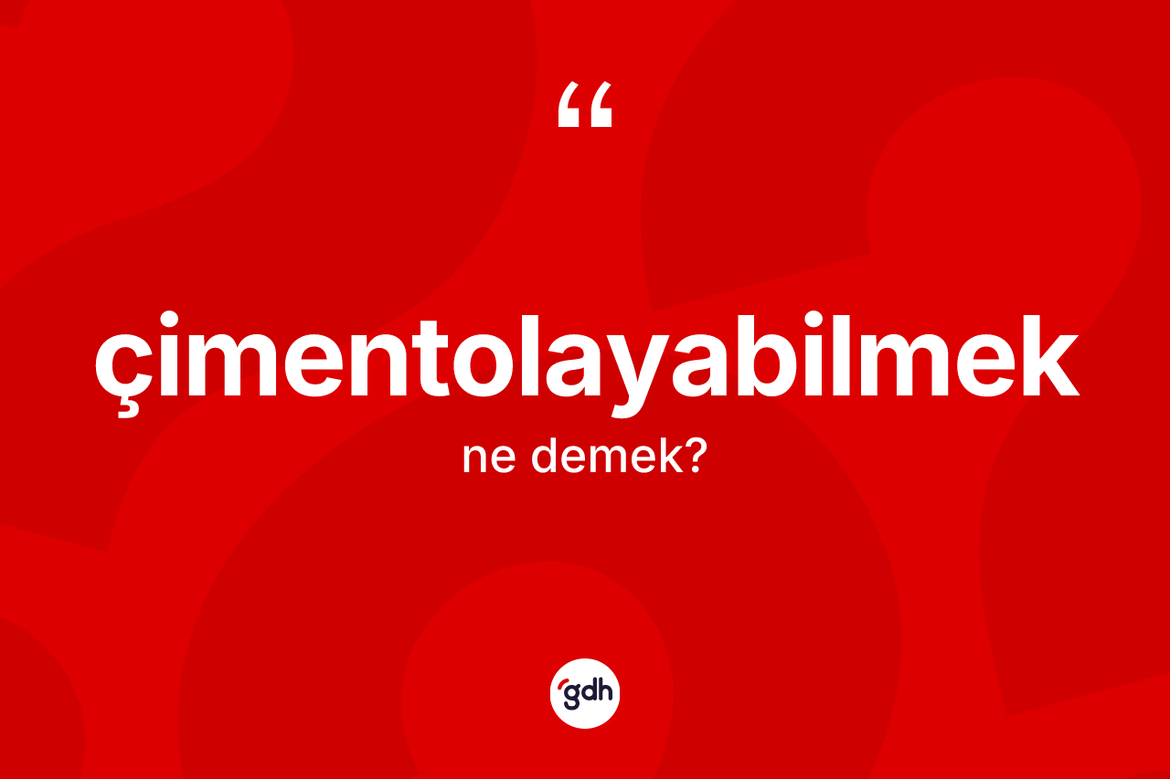 Çimentolayabilmek nedir? Çimentolayabilmeğin halk arasındaki kullanımı nasıldır?
