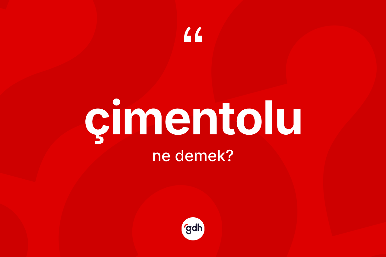 Çimentolu kelimesinin tanımı nedir? Çimentolu kelimesinin kaç farklı anlamı var?