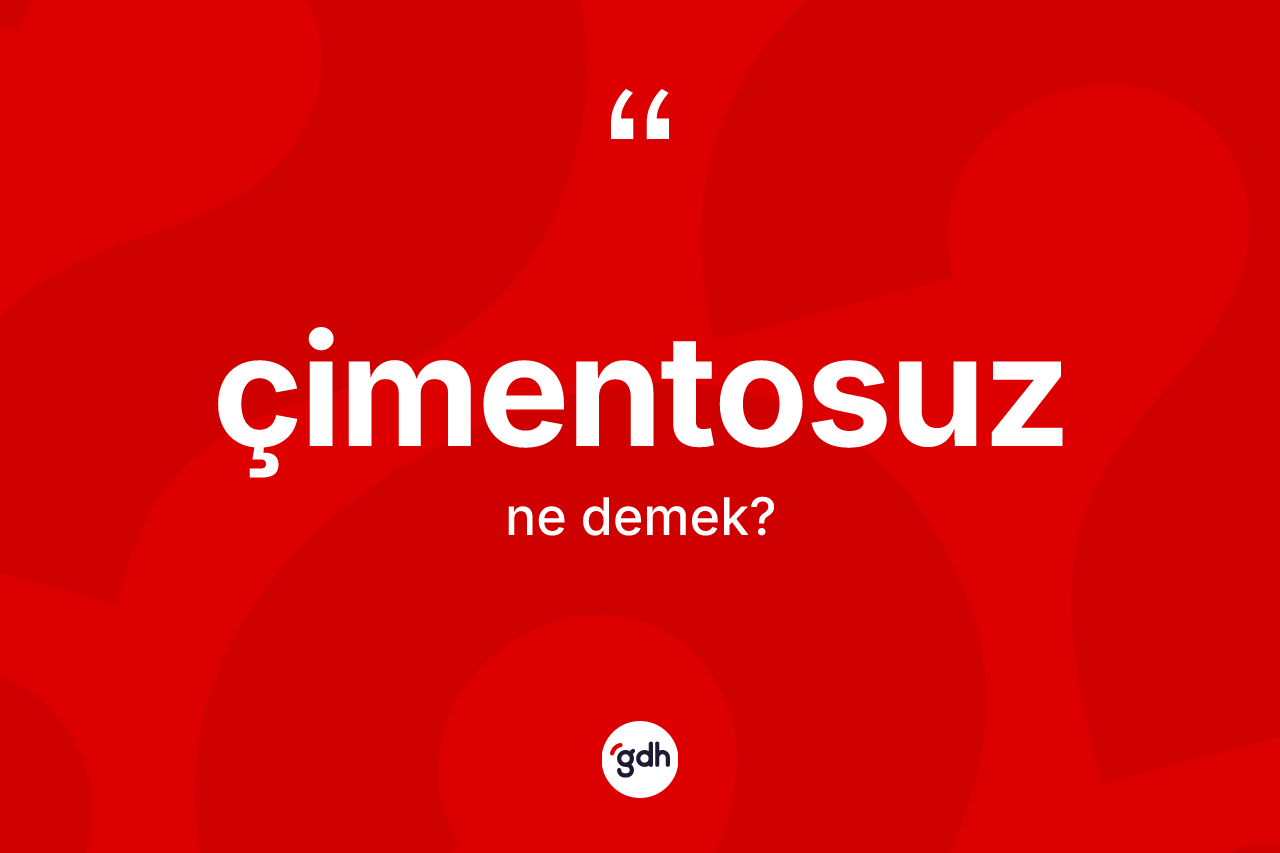 Çimentosuz kelimesi ne demek? Çimentosuzun halk arasındaki kullanımı nasıldır?