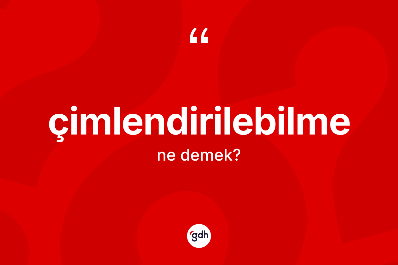 Çimlendirilebilme kelimesinin anlamı nedir? Çimlendirilebilme kelimesinin kaç farklı anlamı var?