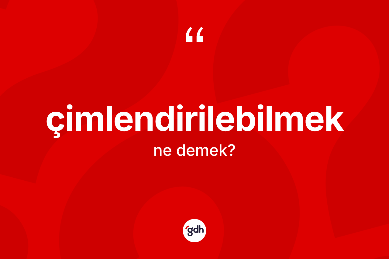 Çimlendirilebilmek kelimesinin anlamı nedir? Çimlendirilebilmek kelimesinin TDK'ya göre açıklaması nedir?