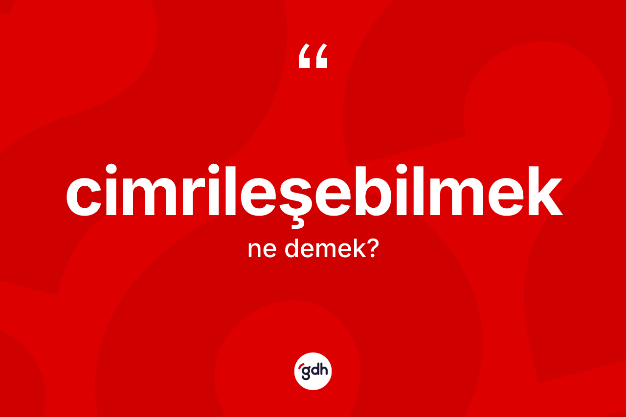Cimrileşebilmek kelimesi nedir? Cimrileşebilmeğin TDK'ya göre anlamı nedir?