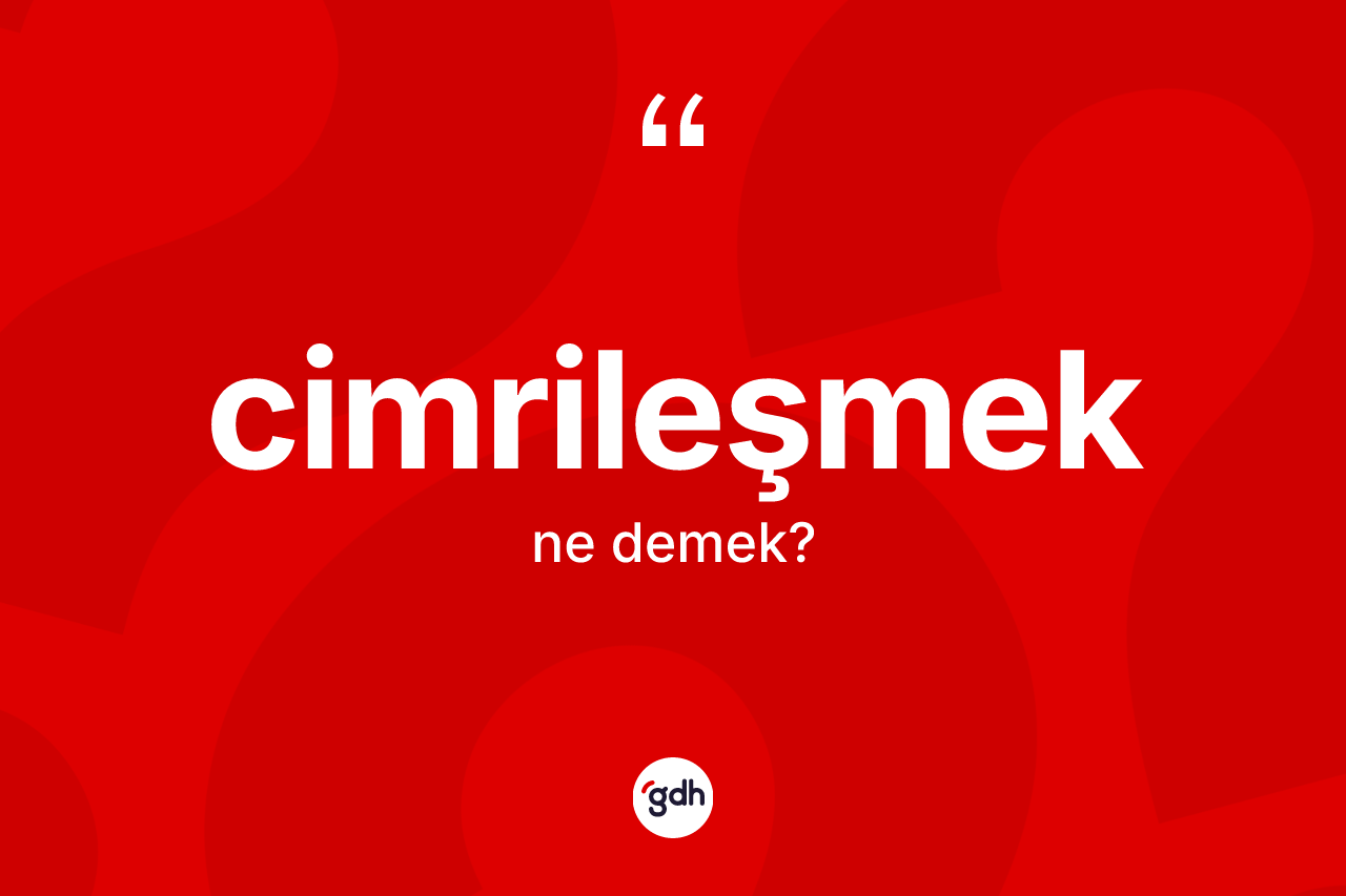 Cimrileşmek kelimesinin sözlükteki tanımı nedir?