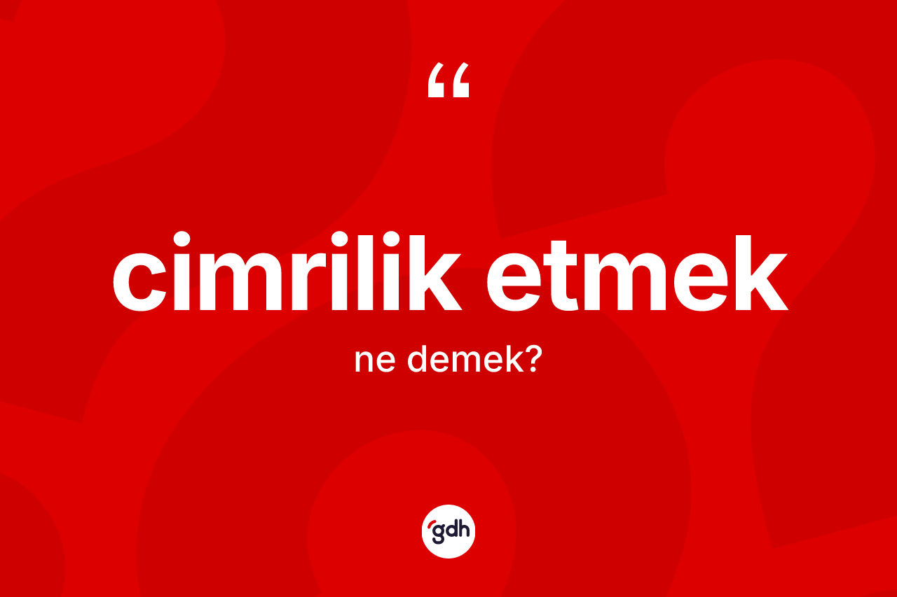 Cimrilik etmek ifadesinin anlamı nedir?