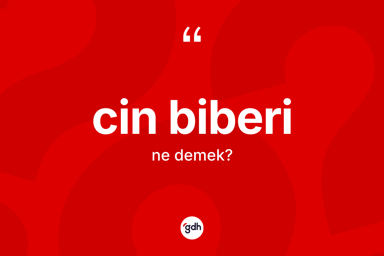Cin biberi kelimesinin anlamı nedir?