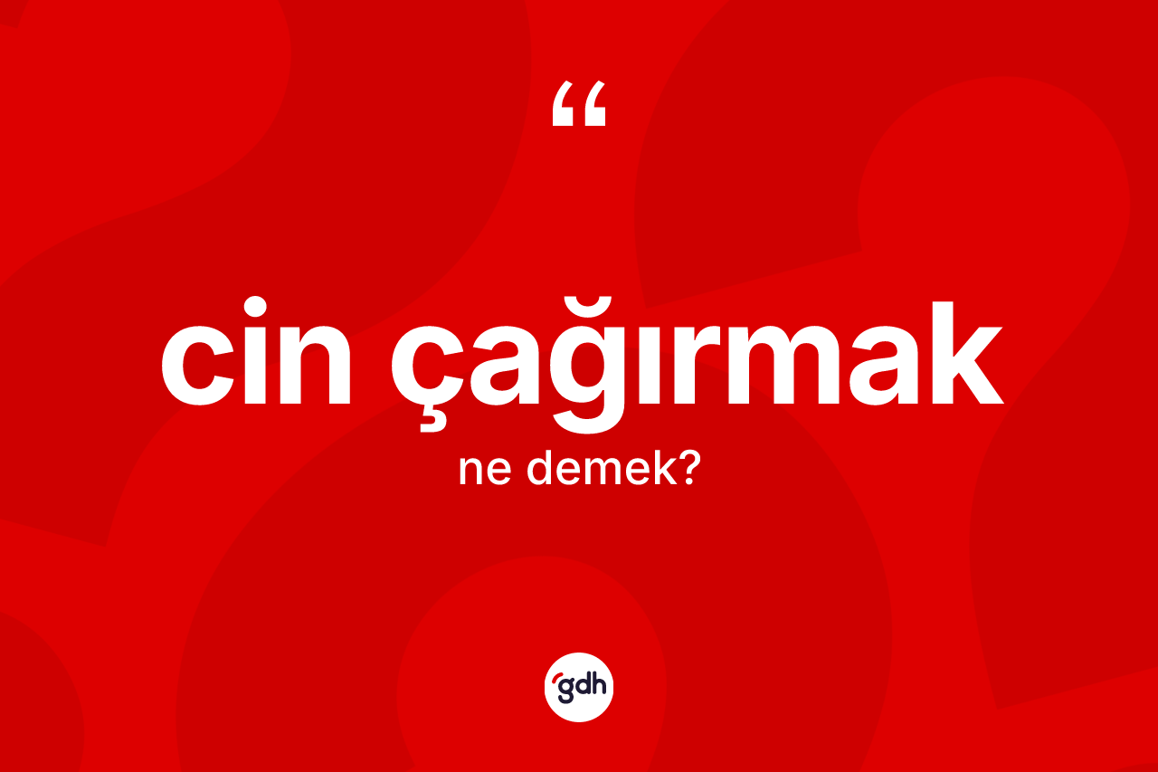 Cin çağırmak ifadesinin kısaca tanımı nedir?