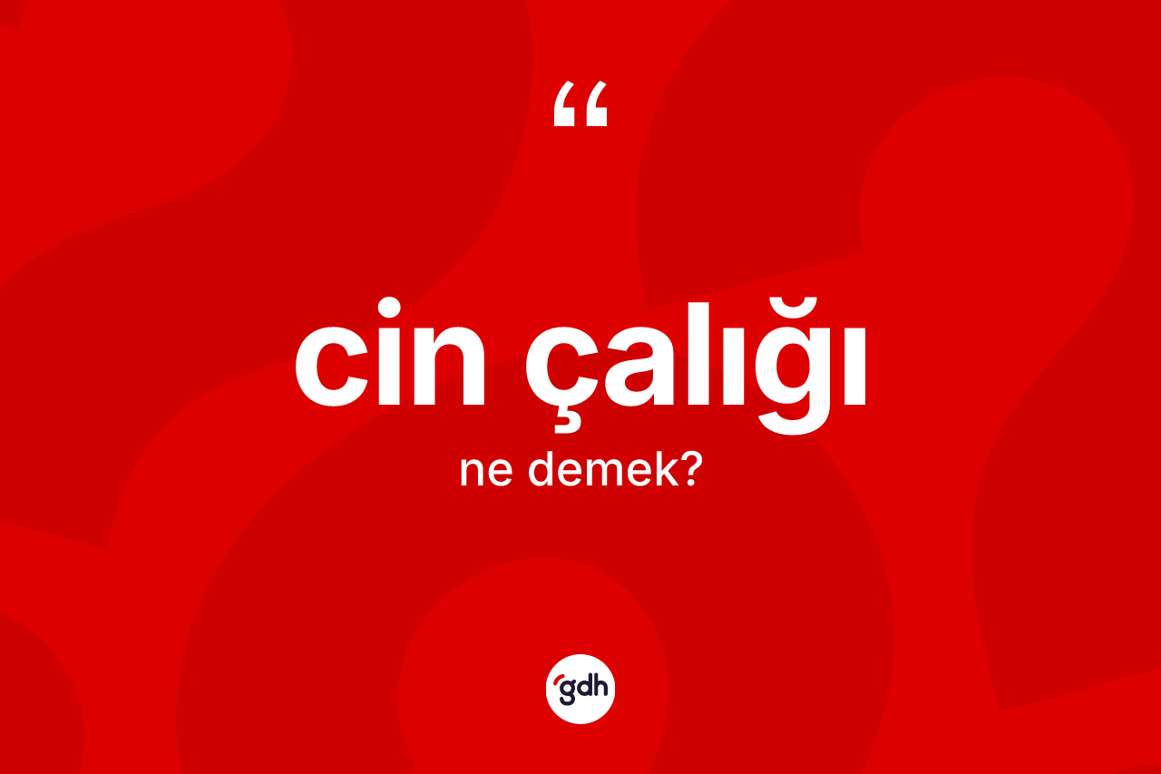 Cin çalığı kelimesinin sözlükteki tanımı nedir? Cin çalığının kısaca tanımı nedir?