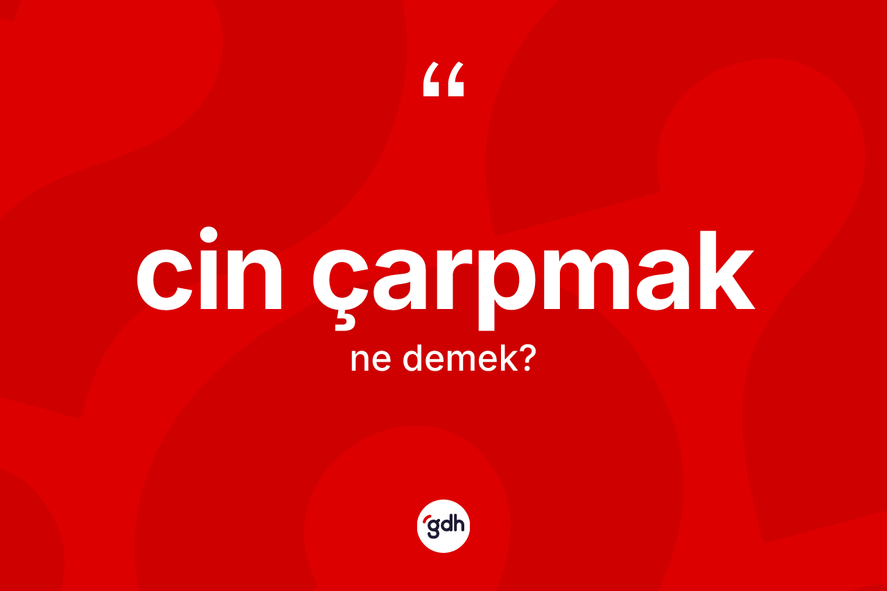 Cin çarpmak ifadesi ne anlama gelir?