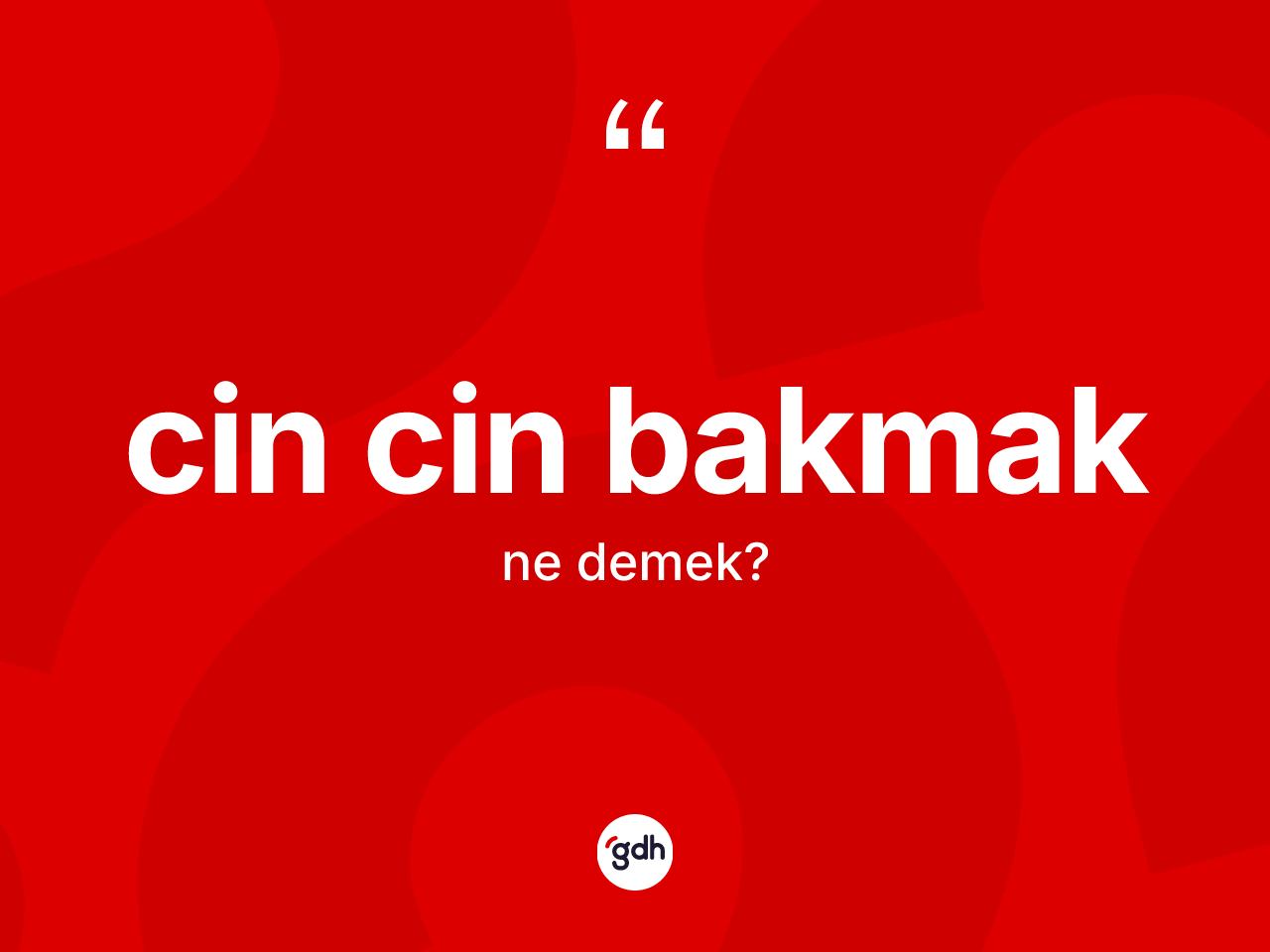 Cin cin bakmak sözü ne demek? Cin cin bakmak ifadesi hangi durumlarda kullanılır