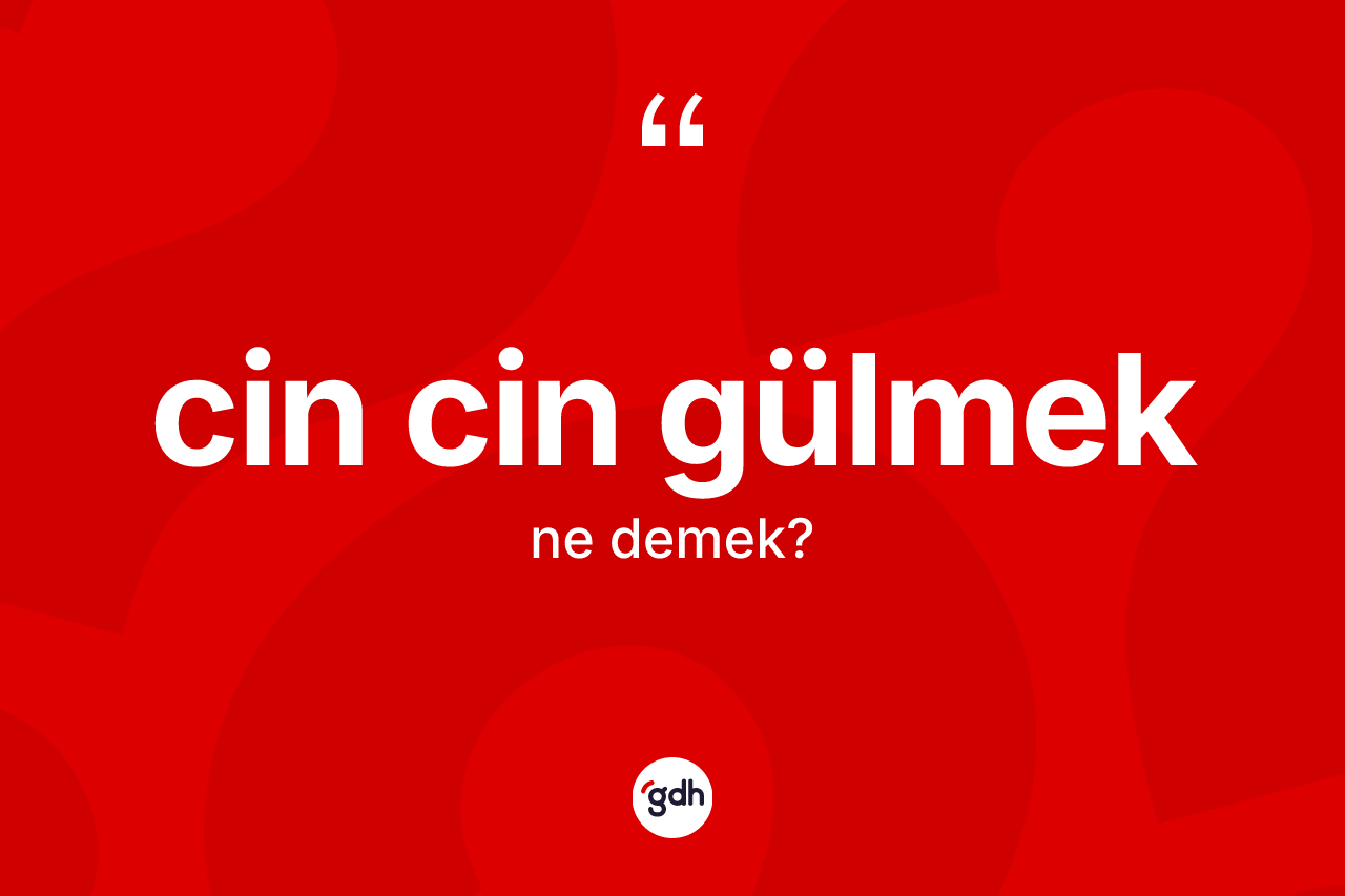 Cin cin gülmek ifadesinin kısaca tanımı nedir?