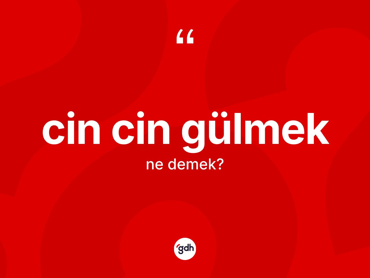Cin cin gülmek ifadesinin kısaca tanımı nedir? Cin cin gülmek ifadesi hangi durumlarda kullanılır?