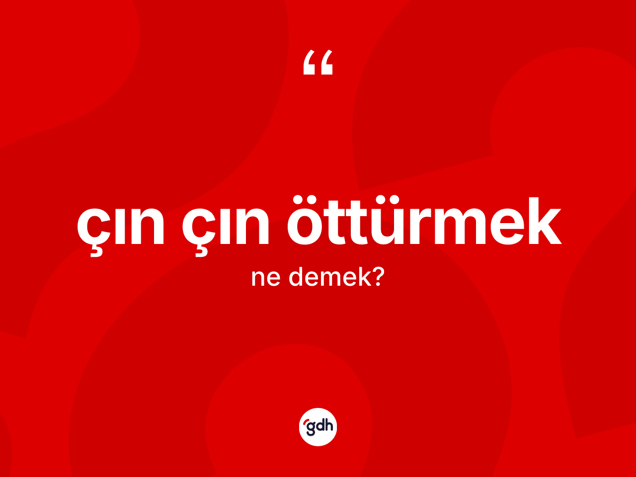 Çın çın öttürmek ne demek? Çın çın öttürmek ifadesinin TDK anlamı nedir?