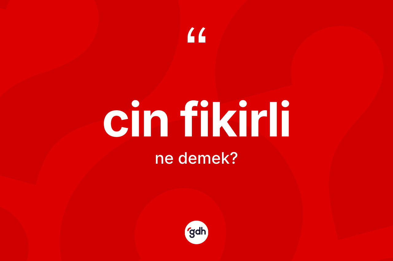 Cin fikirli kelimesinin anlamı nedir?