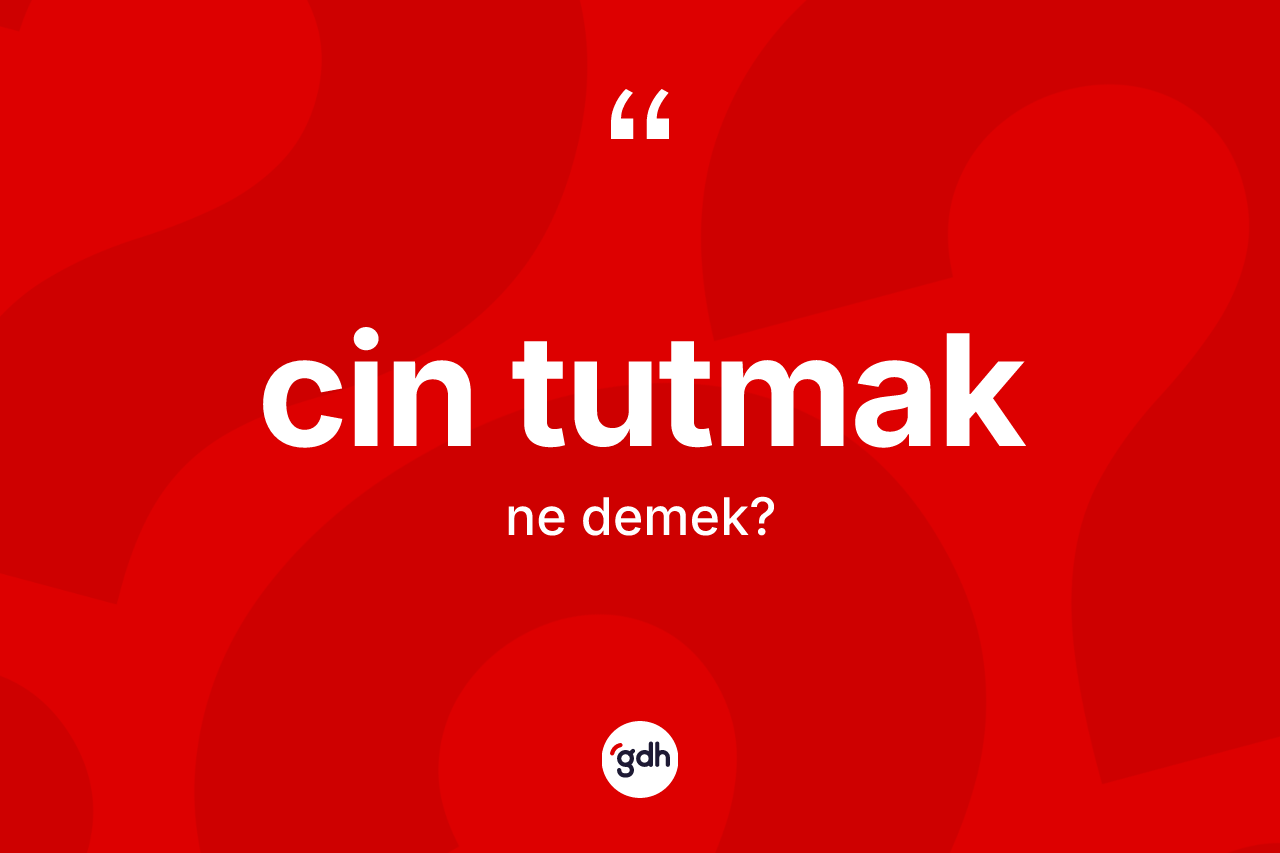 Cin tutmak ifadesinin tanımı nedir?