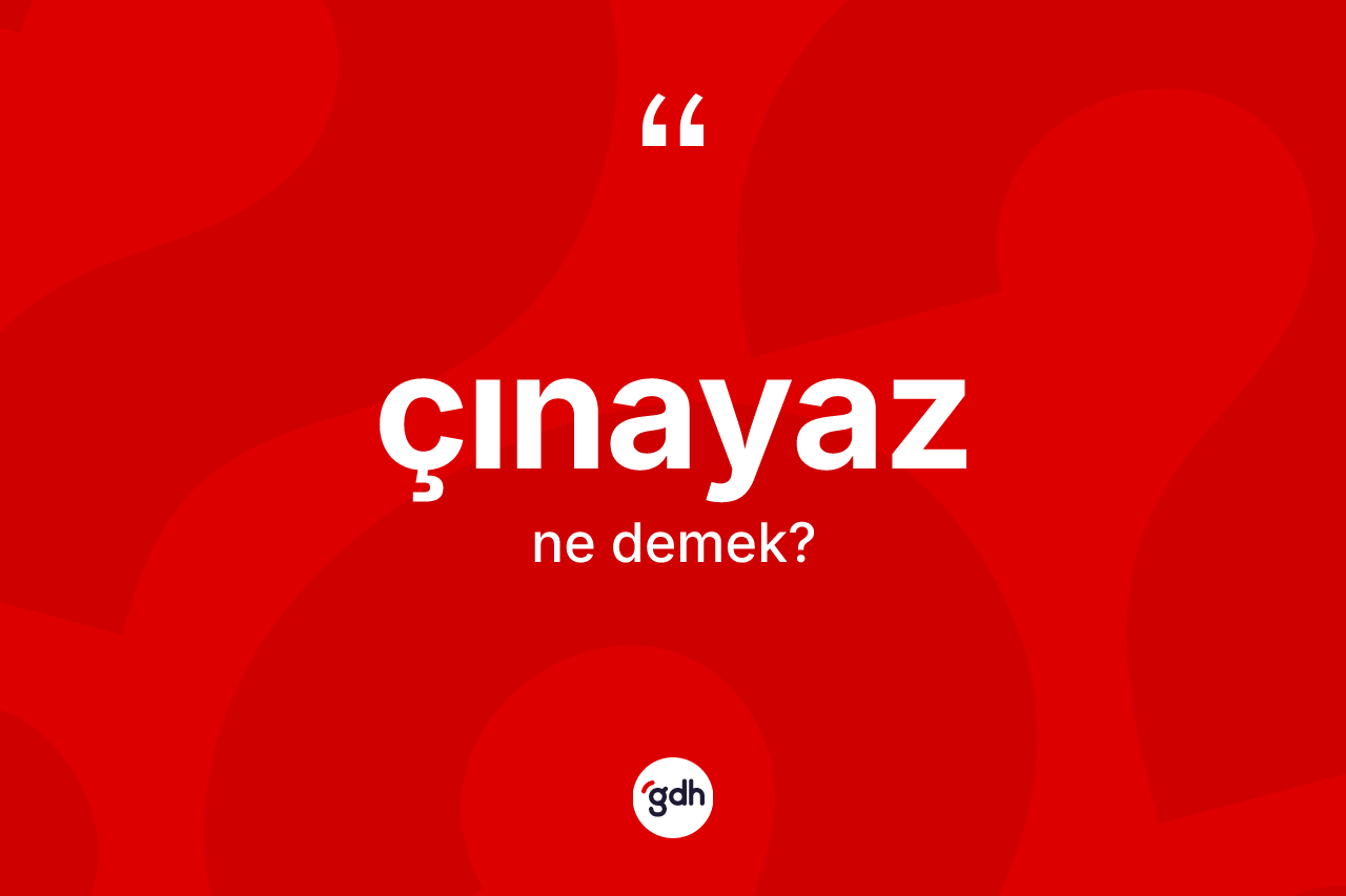 Çınayaz nedir? Çınayazın TDK'ya göre anlamı nedir?