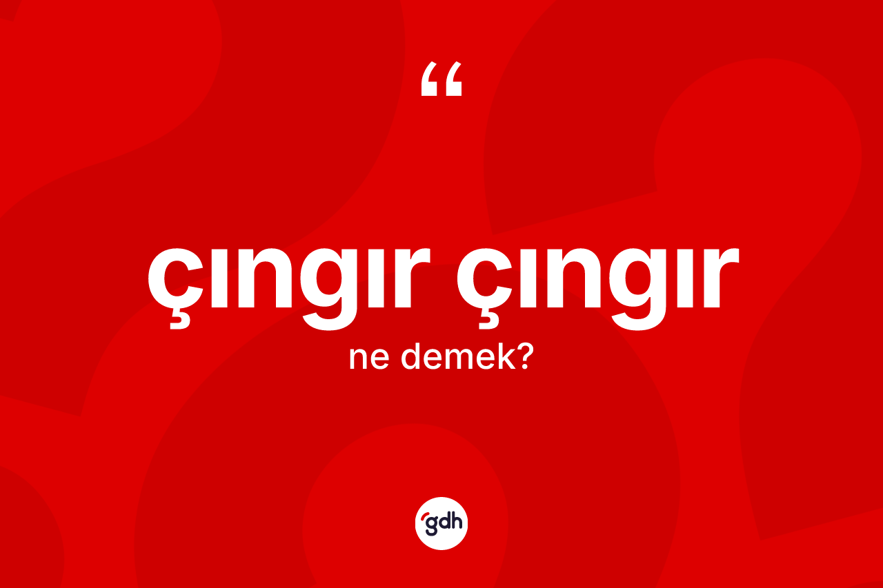 Çıngır çıngır kelimesinin sözlükteki tanımı nedir? Çıngır çıngırın kısaca tanımı nedir?