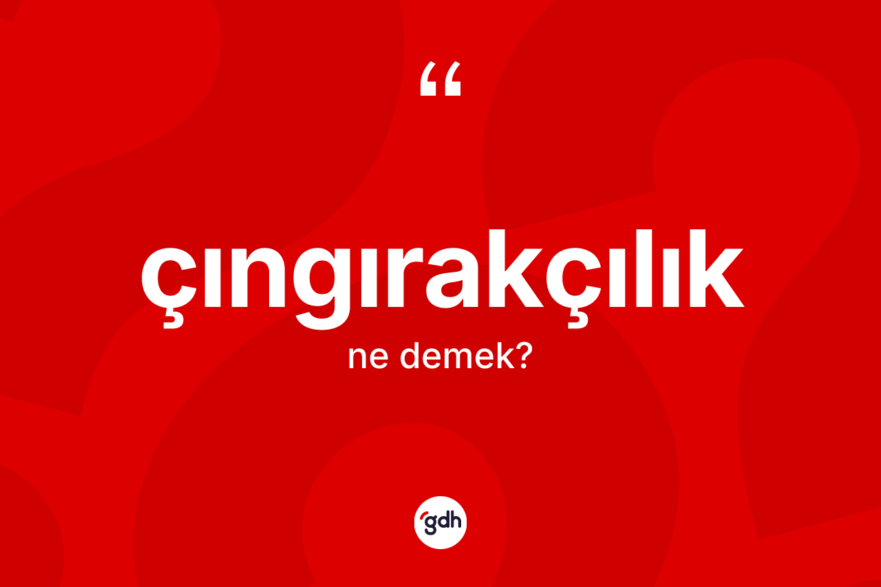 Çıngırakçılık kelimesinin anlamı nedir?