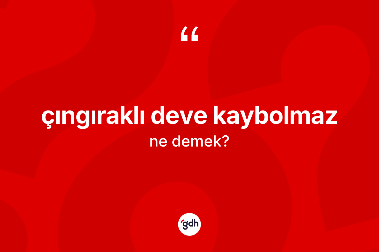 Çıngıraklı deve kaybolmaz ifadesinin anlamı nedir? Çıngıraklı deve kaybolmaz ifadesinin TDK anlamı nedir?