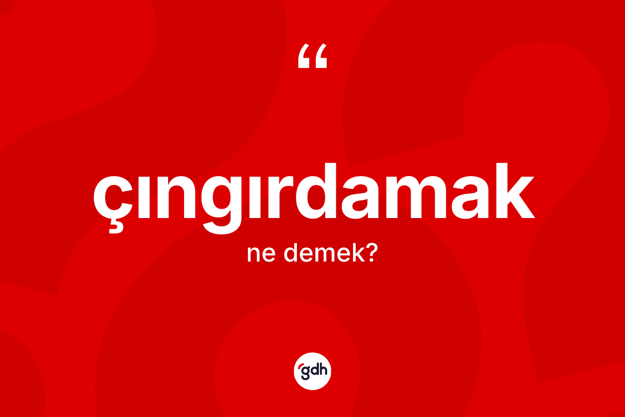 Çıngırdamak kelimesinin sözlükteki tanımı nedir? Çıngırdamak kelimesinin TDK'ya göre açıklaması nedir?