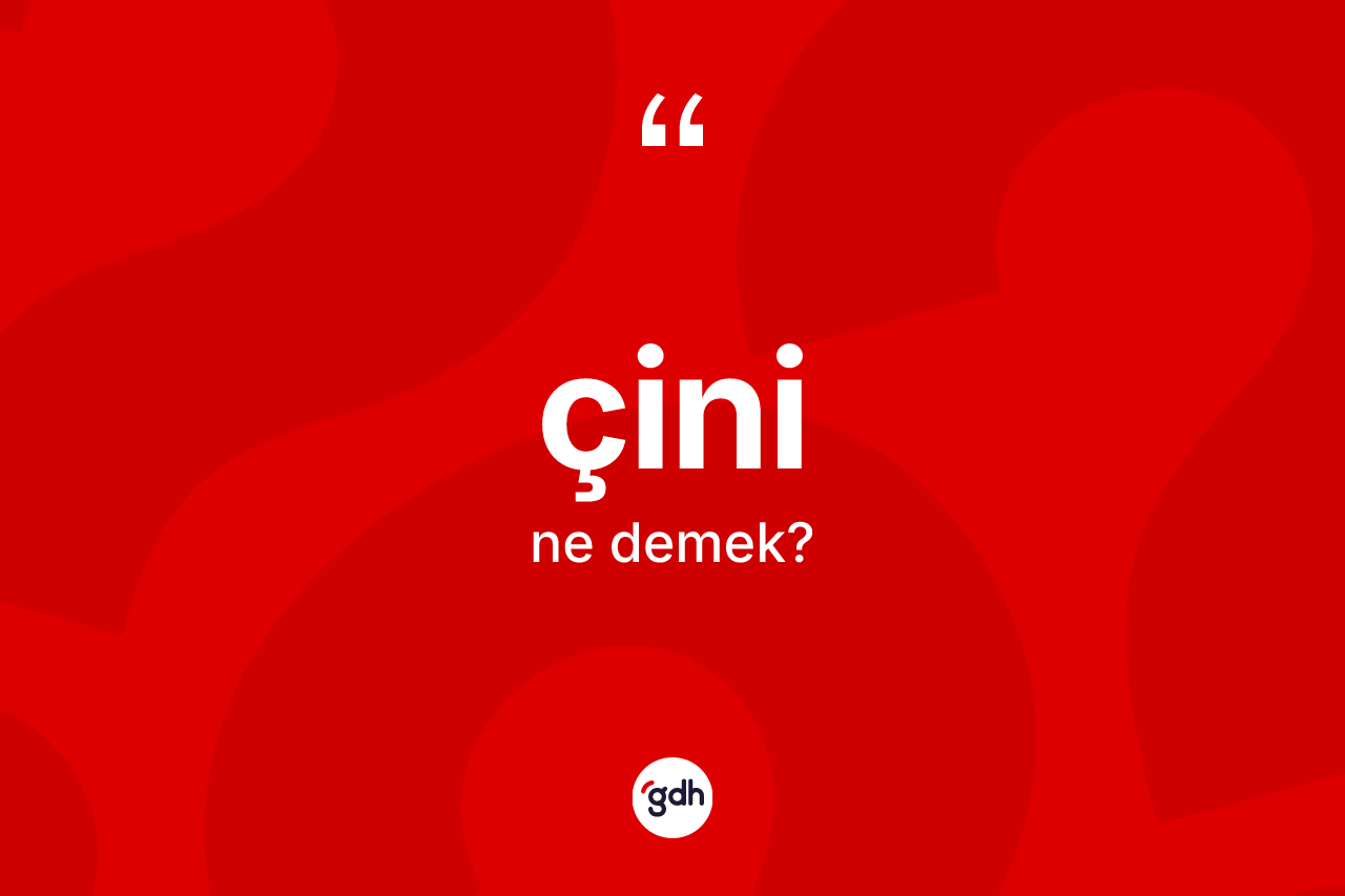 Çini ne demek? Çini kelimesinin kaç farklı anlamı var?