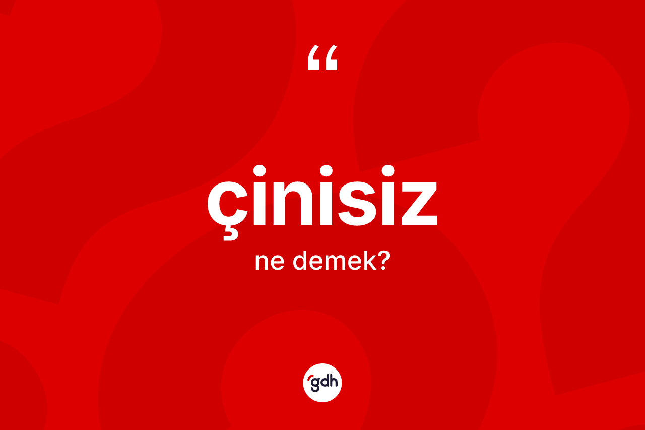 Çinisiz nedir? Çinisiz kelimesinin TDK'ya göre açıklaması nedir?