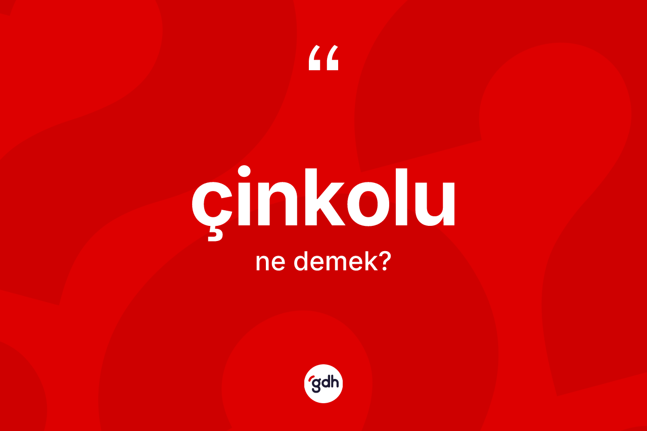 Çinkolu kelimesinin sözlükteki tanımı nedir? Çinkolunun halk arasındaki kullanımı nasıldır?
